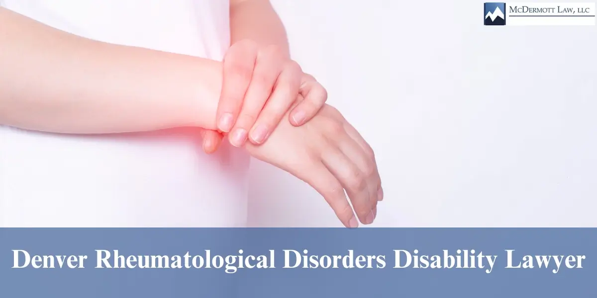 hire experienced denver rheumatological disorders disability lawyer