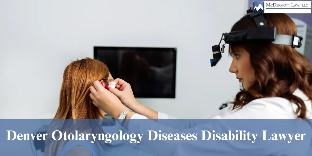 hire top denver otolaryngology diseases disability lawyer